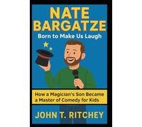 NATE BARGATZE Born to Make Us Laugh: How a Magician’s Son Became a Master of Comedy for Kids