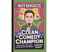 NATE BARGATZE: The Clean Comedy Champion - How One Man's Kind Heart and Silly Stories Won Over Millions (KIDS BIOGRAPHY)