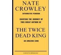Nate Crowley Affirmative Penbook: Enjoying the Journey of This Great Author of THE TWICE DEAD KING, An Amazing Look