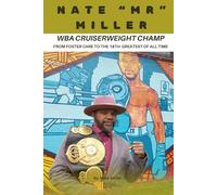 Nate “Mr.” Miller: WBA Cruiserweight Champ From Foster Care to the 18th Greatest of All Time