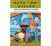 Nate “Mr.” Miller: WBA Cruiserweight Champ From Foster Care to the 18th Greatest of All Time