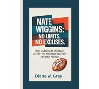 NATE WIGGINS: No Limits, No Excuses: From Underdog to Shutdown Corner-The Relentless Ascent of a Football Prodigy