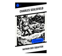 Nathan der Squatter: Prärieabenteuer an der amerikanischen Grenze: Siedlerleben, Landnahme und Republikanismus im Antebellum