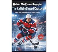 Nathan MacKinnon Biography: The Kid Who Chased Crosby: How He Turned a Childhood Obsession into NHL Greatness