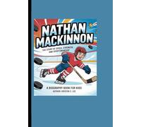 NATHAN MACKINNON: The Story of Speed, Strength, and Sportsmanship A Biography Book for kids