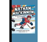 NATHAN MACKINNON: The Story of Speed, Strength, and Sportsmanship A Biography Book for kids