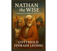 Nathan the Wise: A Dramatic Poem In Five Acts