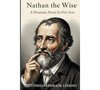 Nathan the Wise: A Dramatic Poem in Five Acts