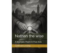 Nathan the wise: A Dramatic Poem In Five Acts