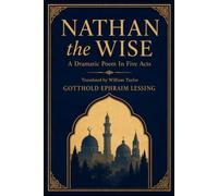 NATHAN THE WISE: A DRAMATIC POEM IN FIVE ACTS