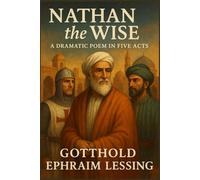 Nathan the Wise: A Dramatic Poem In Five Acts