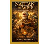 Nathan the Wise: A Dramatic Poem In Five Acts