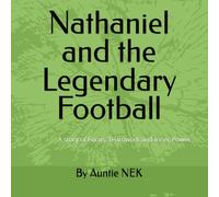 Nathaniel and the Legendary Football: A story of Focus, Teamwork and Inner Power