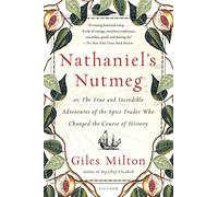 Nathaniel's Nutmeg: Or, the True and Incredible Adventures of the Spice Trader Who Changed the Course of History