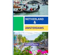 NATHERLAND & AMSTERDAM TRAVEL GUIDE 2025/2026: Explore Canals, Culture, and Countryside in the Heart of Europe”
