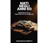 NATI NEGLI ANNI 60: Crescere in Italia prima che tutto cambiasse