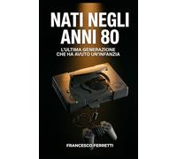 NATI NEGLI ANNI 80: L'ultima generazione che ha avuto un'infanzia