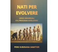 NATI PER EVOLVERE: LEGGI UNIVERSALI E IL PROCESSO EVOLUTIVO