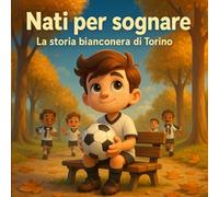 Nati per sognare: La storia bianconera di Torino (Piccoli Tifosi - Storie da favola)