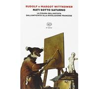 Nati sotto Saturno. La figura dell'artista dall'antichità alla Rivoluzione francese (Einaudi tascabili. Classici)