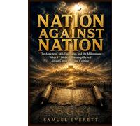 Nation Against Nation: The Antichrist, 666, Damascus, and the Millennium - What 17 Biblical Warnings Reveal About Christ's Second Coming