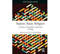 Nation, Race, Religion: A Story of Sweden’s Spiritual Vikings (Routledge Studies in Fascism and the Far Right)