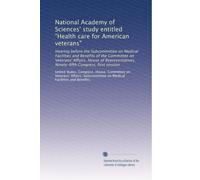 National Academy of Sciences' study entitled "Health care for American veterans": Hearing before the Subcommittee on Medical Facilities and Benefits ... Congress, first session: Volume 1