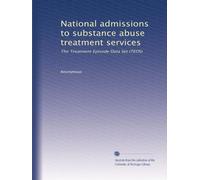 National admissions to substance abuse treatment services: The Treatment Episode Data Set (TEDS)