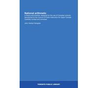 National arithmetic: in theory and practice; designed for the use of Canadian schools. Sanctioned by the Council of Public Instruction for Upper Canada. Carefully revised and corrected.