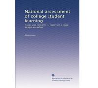 National assessment of college student learning: Issues and concerns : a report on a study design workshop