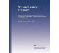 National cancer program: Report of the Director submitted to the President of the United States for transmittal to the Congress: Volume 274