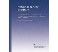 National cancer program: Report of the Director submitted to the President of the United States for transmittal to the Congress: Volume 321