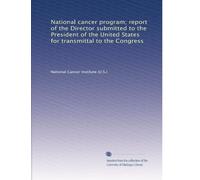 National cancer program; report of the Director submitted to the President of the United States for transmittal to the Congress: Volume 3