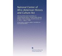 National Center of Afro-American History and Culture Act: Hearing before the Committee on Governmental Affairs, United States Senate, Ninety-sixth Congress, second session, on S. 1814 ... May 2, 1980