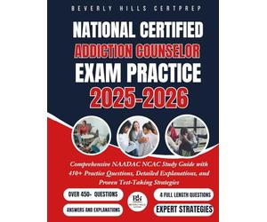 National Certified Addiction Counselor Exam Practice 2025-2026: Comprehensive NAADAC NCAC Study Guide with 450+ Practice Questions, Detailed Explanations, and Proven Test-Taking Strategies