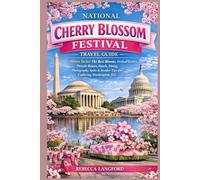 NATIONAL CHERRY BLOSSOM FESTIVAL TRAVEL GUIDE 2026: Where To See The Best Blooms, Festival Events, Parade Routes, Hotels, Dining, Photography Spots & Insider Tips For Exploring Washington, D.C