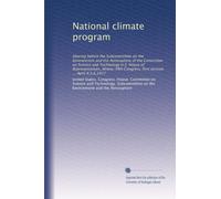 National climate program: Hearing before the Subcommittee on the Environment and the Atmosphere of the Committee on Science and Technology U.S. House ... Congress, first session ... April 4,5,6,1977
