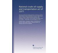 National crude oil supply and transportation act of 1977: Hearings before the Subcommittee on Energy and the Environment of the Committee on Interior ... 8568 ... September 30 and October 6, 1977