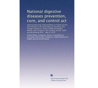 National digestive diseases prevention, cure, and control act: Hearing before the Subcommittee on Health and the Environment of the Committee on ... 1650 and all identical bills ... May 8, 1979