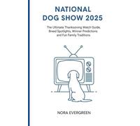 NATIONAL DOG SHOW 2025: The Ultimate Thanksgiving Watch Guide, Breed Spotlights, Winner Predictions & Fun Family Traditions