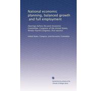 National economic planning, balanced growth, and full employment: Hearings before the Joint Economic Committee, Congress of the United States, Ninety-fourth Congress, first session: Volume 2
