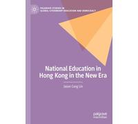 National Education in Hong Kong in the New Era (Palgrave Studies in Global Citizenship Education and Democracy)