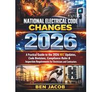 National Electrical Code Changes 2026: A Practical Guide to the 2026 NEC Updates, Code Revisions, Compliance Rules & Inspection Requirements for Electricians and Contractors