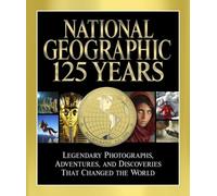 National Geographic 125 Years: Legendary Photographs, Adventures and Discoveries That Changed the World [Idioma Inglés]