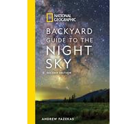 National Geographic Backyard Guide to the Night Sky, 2nd Edition (National Geographic Backyard Guides)