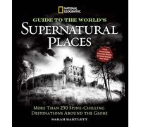 National Geographic Guide to the World's Supernatural Places: More Than 250 Spine-Chilling Destinations Around the Globe [Idioma Inglés]