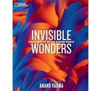 National Geographic Invisible Wonders: Photographs of the Hidden World