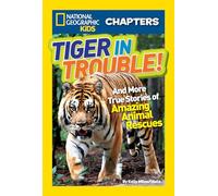 National Geographic Kids Chapters: Tiger in Trouble!: and More True Stories of Amazing Animal Rescues (NGK Chapters)