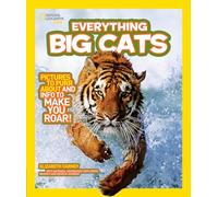 National Geographic Kids Everything Big Cats: Pictures to Purr About and Info to Make You Roar!