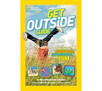 National Geographic Kids Get Outside Guide: All Things Adventure, Exploration, and Fun!